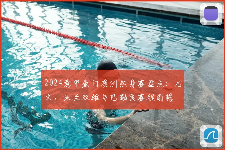 2024意甲豪门澳洲热身赛盘点：尤文、米兰双雄与巴勒莫赛程前瞻