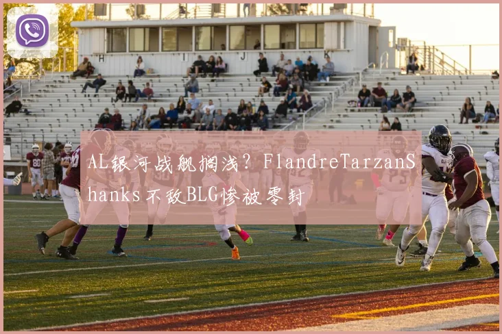 AL银河战舰搁浅？FlandreTarzanShanks不敌BLG惨被零封