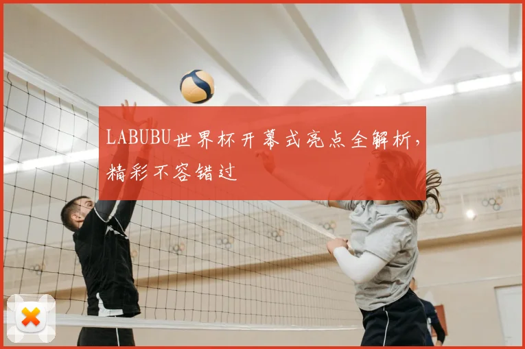 LABUBU世界杯开幕式亮点全解析,精彩不容错过