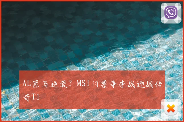 AL黑马逆袭？MSI门票争夺战迎战传奇T1